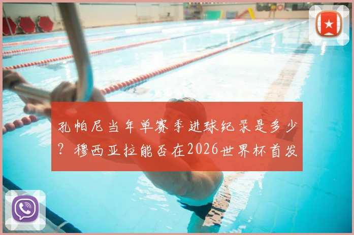 孔帕尼当年单赛季进球纪录是多少？穆西亚拉能否在2026世界杯首发？最新分析与回顾